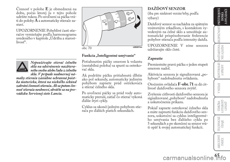 Lancia Musa 2009  Návod na použitie a údržbu (in Slovak) 65
KONTROLKY
A SPRÁVY
BEZPEČNOSŤ
NAŠTARTOVA-
NIE A JAZDA
ÚDRŽBA 
A  STA ROST -
LIVOSŤ
TECHNICKÉ
ÚDAJE
ABECEDNÝ
INDEX
V NÚDZI
PRÍSTROJOVÁ
DOSKA 
A OVLÁDAČE
Činnosť v polohe Eje obmedze