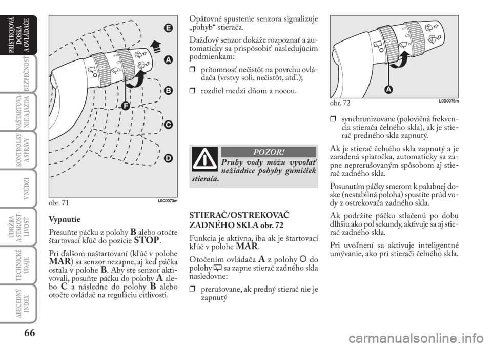 Lancia Musa 2009  Návod na použitie a údržbu (in Slovak) 66
KONTROLKY
A SPRÁVY
BEZPEČNOSŤ
NAŠTARTOVA-
NIE A JAZDA
ÚDRŽBA 
A  STA ROST -
LIVOSŤ
TECHNICKÉ
ÚDAJE
ABECEDNÝ
INDEX
V NÚDZI
PRÍSTROJOVÁ
DOSKA 
A OVLÁDAČE
❒synchronizovane (polovičn�