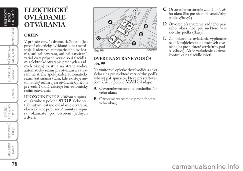 Lancia Musa 2010  Návod na použitie a údržbu (in Slovak) 78
KONTROLKY
A SPRÁVY
BEZPEČNOSŤ
NAŠTARTOVA-
NIE A JAZDA
ÚDRŽBA 
A  STA ROST -
LIVOSŤ
TECHNICKÉ
ÚDAJE
ABECEDNÝ
INDEX
V NÚDZI
PRÍSTROJOVÁ
DOSKA 
A OVLÁDAČE
DVERE NA STRANE VODIČA
obr. 9