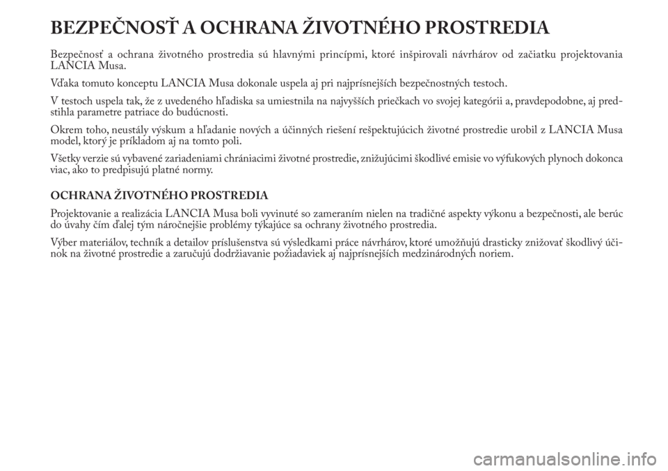Lancia Musa 2011  Návod na použitie a údržbu (in Slovak) BEZPEČNOSŤ A OCHRANA ŽIVOTNÉHO PROSTREDIA
Bezpečnosť a ochrana životného prostredia sú hlavnými princípmi, ktoré inšpirovali návrhárov od začiatku projektovania 
LANCIA Musa.
Vďaka to