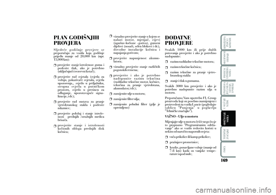 Lancia Musa 2012  Knjižica s uputama za uporabu i održavanje (in Croatian) PLAN GODI[NJIH
PROVJERASljede}e godi{nje provjere se
preporu~aju za vozila koja godi{nje
prije|u manje od 20,000 km (npr.
15,000 km):provjerite stanje/istro{enost guma ipodesite tlak, ako je potrebno
