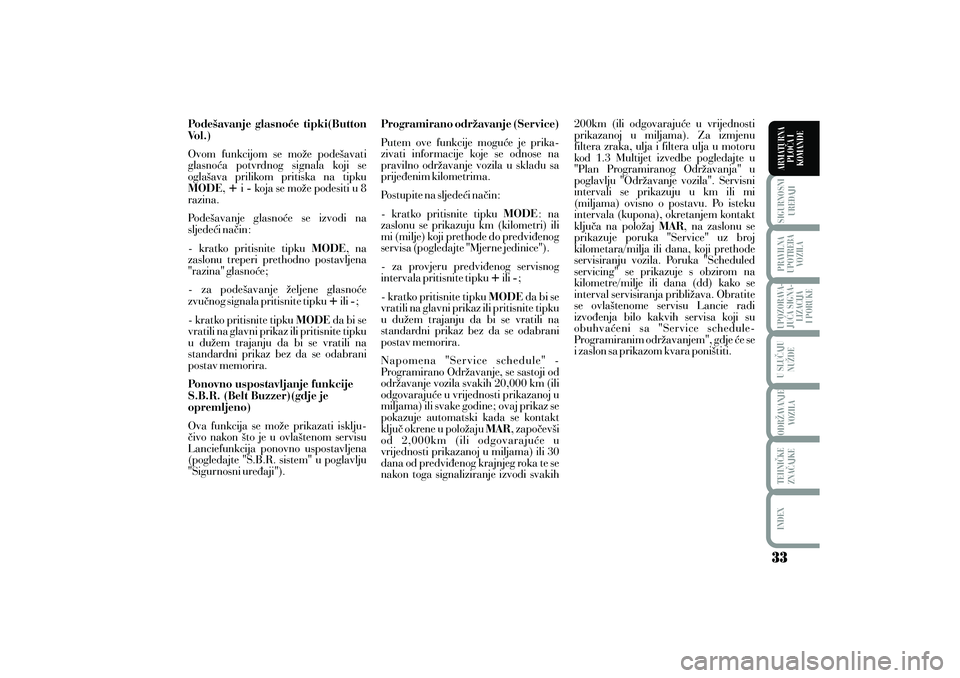Lancia Musa 2011  Knjižica s uputama za uporabu i održavanje (in Croatian) Pode{avanje glasno}e tipki(Button
Vo l . )
MODE + -MODE+-
MODE
Ponovno uspostavljanje funkcije
S.B.R. (Belt Buzzer)(gdje je
opremljeno) Ovom funkcijom se mo`e pode{avati
glasno}a potvrdnog signala koj