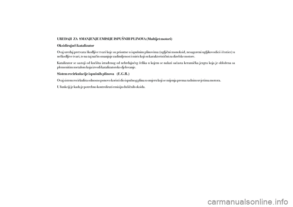Lancia Musa 2012 Knjižica s uputama za uporabu i održavanje (in Croatian) URE\AJI ZA SMANJENJE EMISIJE ISPU[NIH PLINOVA (Multijet motori)
Oksidiraju}i katalizator
Sistem recirkulacije ispu{nih plinova (E.G.R.) Ovaj ure|aj pretvara {kodljive tvari koje su prisutne u ispu{nim Lancia Musa 2012 Knjižica s uputama za uporabu i održavanje (in Croatian) URE\AJI ZA SMANJENJE EMISIJE ISPU[NIH PLINOVA (Multijet motori)
Oksidiraju}i katalizator
Sistem recirkulacije ispu{nih plinova (E.G.R.) Ovaj ure|aj pretvara {kodljive tvari koje su prisutne u ispu{nim