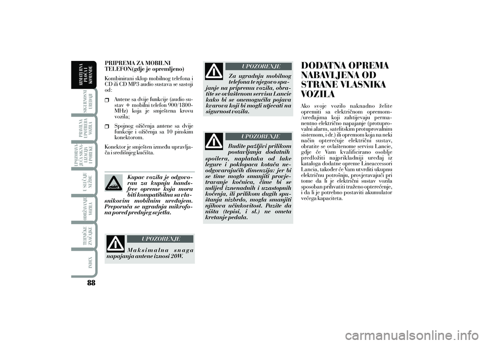 Lancia Musa 2012 Knjižica s uputama za uporabu i održavanje (in Croatian) PRIPREMA ZA MOBILNI
TELEFON(gdje je opremljeno)
Kombinirani sklop mobilnog telefona i
CD ili CD MP3 audio sustava se sastoji
od:Antene sa dvije funkcije (audio su-
stav + mobilni telefon 900/1800-
MHz Lancia Musa 2012 Knjižica s uputama za uporabu i održavanje (in Croatian) PRIPREMA ZA MOBILNI
TELEFON(gdje je opremljeno)
Kombinirani sklop mobilnog telefona i
CD ili CD MP3 audio sustava se sastoji
od:Antene sa dvije funkcije (audio su-
stav + mobilni telefon 900/1800-
MHz