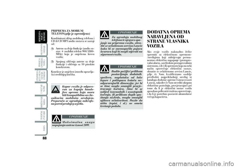 Lancia Musa 2011  Knjižica s uputama za uporabu i održavanje (in Croatian) PRIPREMA ZA MOBILNI
TELEFON(gdje je opremljeno)
Kombinirani sklop mobilnog telefona i
CD ili CD MP3 audio sustava se sastoji
od:Antene sa dvije funkcije (audio su-
stav + mobilni telefon 900/1800-
MHz