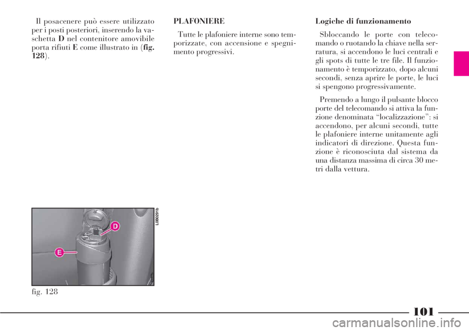Lancia Phedra 2006 Libretto Uso Manutenzione (in Italian) 101
Il posacenere può essere utilizzato
per i posti posteriori, inserendo la va-
schettaDnel contenitore amovibile
porta rifiuti Ecome illustrato in (fig.
128).PLAFONIERE
Tutte le plafoniere interne Lancia Phedra 2006 Libretto Uso Manutenzione (in Italian) 101
Il posacenere può essere utilizzato
per i posti posteriori, inserendo la va-
schettaDnel contenitore amovibile
porta rifiuti Ecome illustrato in (fig.
128).PLAFONIERE
Tutte le plafoniere interne