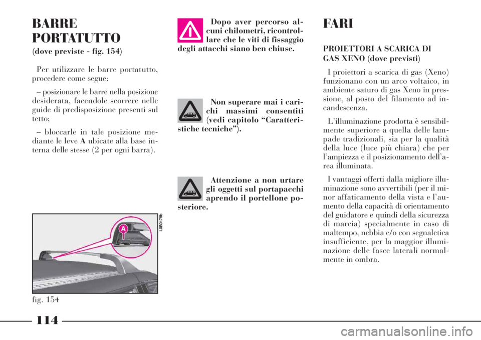 Lancia Phedra 2006 Libretto Uso Manutenzione (in Italian) 114
BARRE
PORTATUTTO
(dove previste - fig. 154)
Per utilizzare le barre portatutto,
procedere come segue:
– posizionare le barre nella posizione
desiderata, facendole scorrere nelle
guide di predisp Lancia Phedra 2006 Libretto Uso Manutenzione (in Italian) 114
BARRE
PORTATUTTO
(dove previste - fig. 154)
Per utilizzare le barre portatutto,
procedere come segue:
– posizionare le barre nella posizione
desiderata, facendole scorrere nelle
guide di predisp