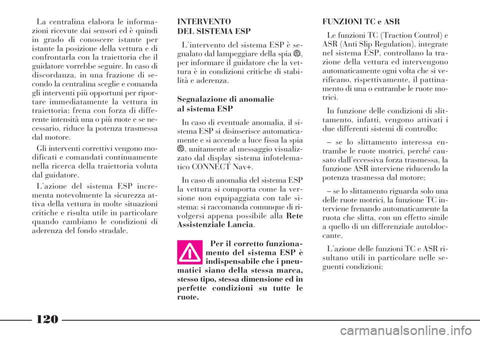 Lancia Phedra 2006 Libretto Uso Manutenzione (in Italian) 120
INTERVENTO
DEL SISTEMA ESP
L’intervento del sistema ESP è se-
gnalato dal lampeggiare della spia
ñ,
per informare il guidatore che la vet-
tura è in condizioni critiche di stabi-
lità e ade Lancia Phedra 2006 Libretto Uso Manutenzione (in Italian) 120
INTERVENTO
DEL SISTEMA ESP
L’intervento del sistema ESP è se-
gnalato dal lampeggiare della spia
ñ,
per informare il guidatore che la vet-
tura è in condizioni critiche di stabi-
lità e ade