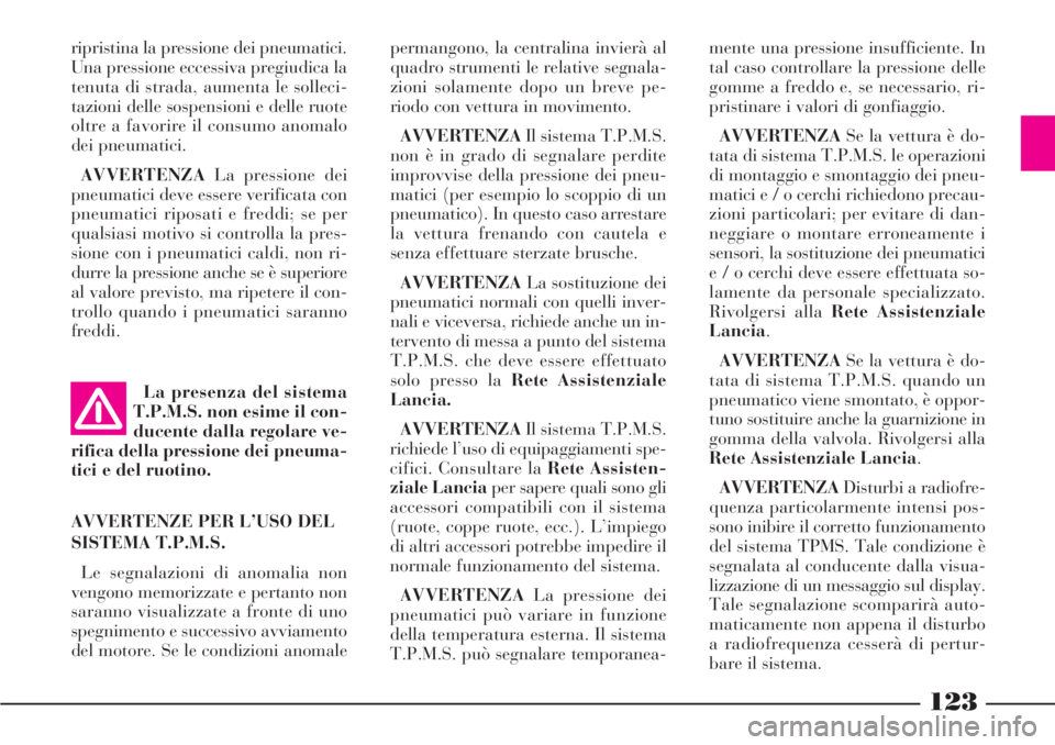Lancia Phedra 2006 Libretto Uso Manutenzione (in Italian) La presenza del sistema
T.P.M.S. non esime il con-
ducente dalla regolare ve-
rifica della pressione dei pneuma-
tici e del ruotino.
AVVERTENZE PER L’USO DEL
SISTEMA T.P.M.S.
Le segnalazioni di anom Lancia Phedra 2006 Libretto Uso Manutenzione (in Italian) La presenza del sistema
T.P.M.S. non esime il con-
ducente dalla regolare ve-
rifica della pressione dei pneuma-
tici e del ruotino.
AVVERTENZE PER L’USO DEL
SISTEMA T.P.M.S.
Le segnalazioni di anom