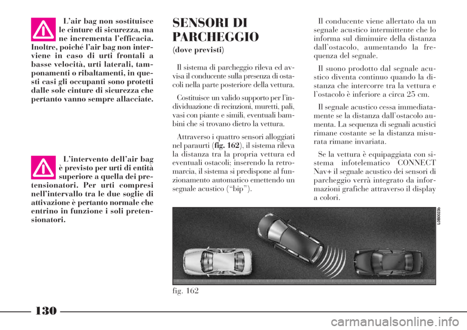 Lancia Phedra 2006 Libretto Uso Manutenzione (in Italian) 130
L’air bag non sostituisce
le cinture di sicurezza, ma
ne incrementa l’efficacia.
Inoltre, poiché l’air bag non inter-
viene in caso di urti frontali a
basse velocità, urti laterali, tam-
p Lancia Phedra 2006 Libretto Uso Manutenzione (in Italian) 130
L’air bag non sostituisce
le cinture di sicurezza, ma
ne incrementa l’efficacia.
Inoltre, poiché l’air bag non inter-
viene in caso di urti frontali a
basse velocità, urti laterali, tam-
p