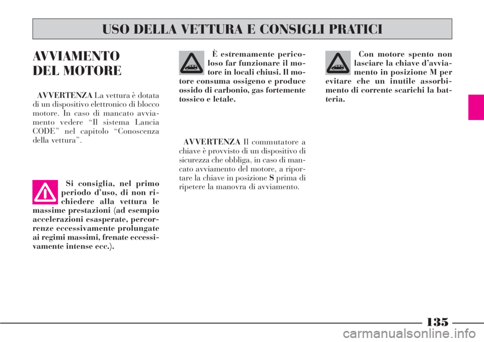 Lancia Phedra 2006 Libretto Uso Manutenzione (in Italian) 135
Con motore spento non
lasciare la chiave d’avvia-
mento in posizione M per
evitare che un inutile assorbi-
mento di corrente scarichi la bat-
teria.AVVIAMENTO
DEL MOTORE
AVVERTENZALa vettura è Lancia Phedra 2006 Libretto Uso Manutenzione (in Italian) 135
Con motore spento non
lasciare la chiave d’avvia-
mento in posizione M per
evitare che un inutile assorbi-
mento di corrente scarichi la bat-
teria.AVVIAMENTO
DEL MOTORE
AVVERTENZALa vettura è