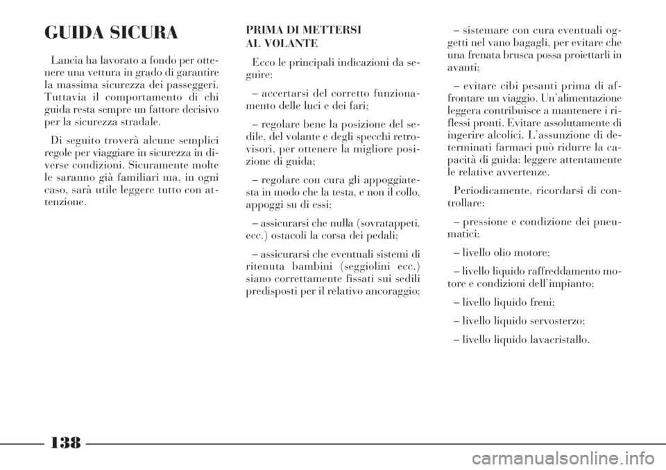 Lancia Phedra 2006 Libretto Uso Manutenzione (in Italian) 138
GUIDA SICURA
Lancia ha lavorato a fondo per otte-
nere una vettura in grado di garantire
la massima sicurezza dei passeggeri.
Tuttavia il comportamento di chi
guida resta sempre un fattore decisiv Lancia Phedra 2006 Libretto Uso Manutenzione (in Italian) 138
GUIDA SICURA
Lancia ha lavorato a fondo per otte-
nere una vettura in grado di garantire
la massima sicurezza dei passeggeri.
Tuttavia il comportamento di chi
guida resta sempre un fattore decisiv
