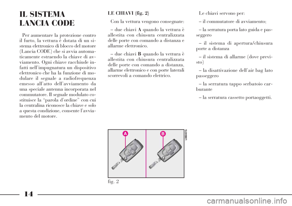 Lancia Phedra 2006 Libretto Uso Manutenzione (in Italian) 14
IL SISTEMA
LANCIA CODE
Per aumentare la protezione contro
il furto, la vettura è dotata di un si-
stema elettronico di blocco del motore
(Lancia CODE) che si avvia automa-
ticamente estraendo la c Lancia Phedra 2006 Libretto Uso Manutenzione (in Italian) 14
IL SISTEMA
LANCIA CODE
Per aumentare la protezione contro
il furto, la vettura è dotata di un si-
stema elettronico di blocco del motore
(Lancia CODE) che si avvia automa-
ticamente estraendo la c
