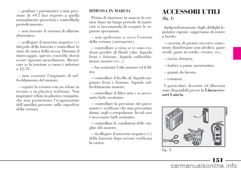 Lancia Phedra 2006 Libretto Uso Manutenzione (in Italian) 151
– gonfiare i pneumatici a una pres-
sione di +0,5 bar rispetto a quella
normalmente prescritta e controllarla
periodicamente;
– non inserire il sistema di allarme
elettronico;
– scollegare i Lancia Phedra 2006 Libretto Uso Manutenzione (in Italian) 151
– gonfiare i pneumatici a una pres-
sione di +0,5 bar rispetto a quella
normalmente prescritta e controllarla
periodicamente;
– non inserire il sistema di allarme
elettronico;
– scollegare i