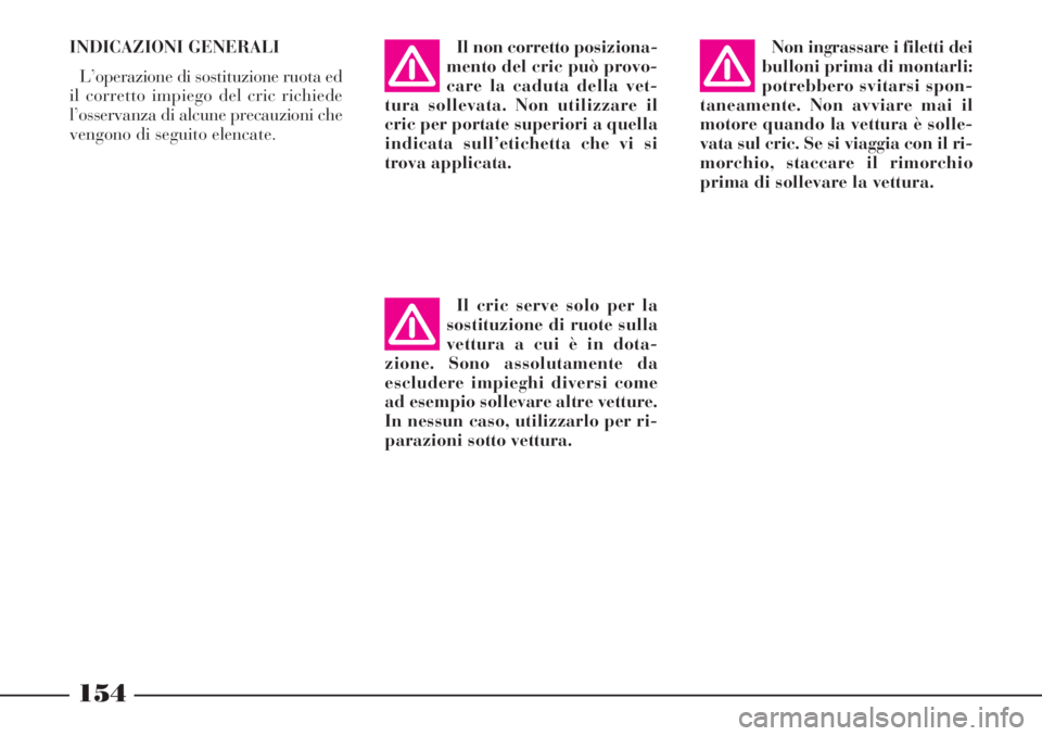 Lancia Phedra 2006 Libretto Uso Manutenzione (in Italian) INDICAZIONI GENERALI
L’operazione di sostituzione ruota ed
il corretto impiego del cric richiede
l’osservanza di alcune precauzioni che
vengono di seguito elencate.Il non corretto posiziona-
mento Lancia Phedra 2006 Libretto Uso Manutenzione (in Italian) INDICAZIONI GENERALI
L’operazione di sostituzione ruota ed
il corretto impiego del cric richiede
l’osservanza di alcune precauzioni che
vengono di seguito elencate.Il non corretto posiziona-
mento