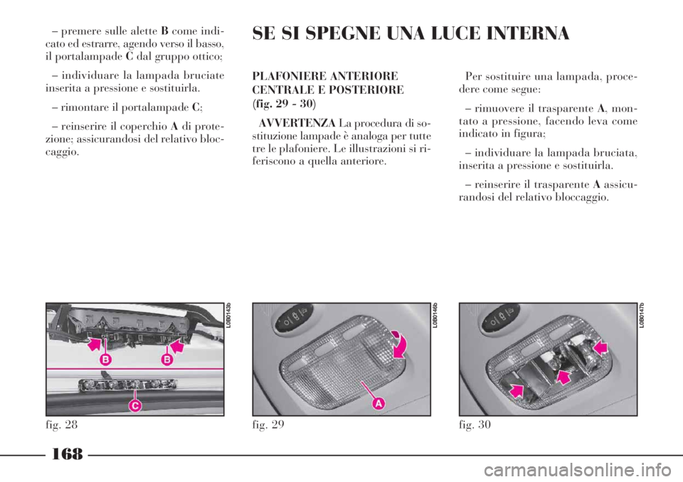 Lancia Phedra 2006 Libretto Uso Manutenzione (in Italian) – premere sulle alette Bcome indi-
cato ed estrarre, agendo verso il basso,
il portalampade Cdal gruppo ottico;
– individuare la lampada bruciate
inserita a pressione e sostituirla.
– rimontare Lancia Phedra 2006 Libretto Uso Manutenzione (in Italian) – premere sulle alette Bcome indi-
cato ed estrarre, agendo verso il basso,
il portalampade Cdal gruppo ottico;
– individuare la lampada bruciate
inserita a pressione e sostituirla.
– rimontare