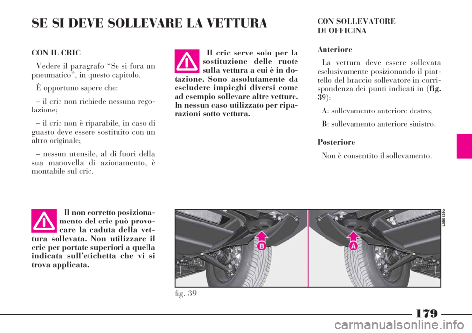 Lancia Phedra 2006 Libretto Uso Manutenzione (in Italian) 179
SE SI DEVE SOLLEVARE LA VETTURA
Il non corretto posiziona-
mento del cric può provo-
care la caduta della vet-
tura sollevata. Non utilizzare il
cric per portate superiori a quella
indicata sull Lancia Phedra 2006 Libretto Uso Manutenzione (in Italian) 179
SE SI DEVE SOLLEVARE LA VETTURA
Il non corretto posiziona-
mento del cric può provo-
care la caduta della vet-
tura sollevata. Non utilizzare il
cric per portate superiori a quella
indicata sull