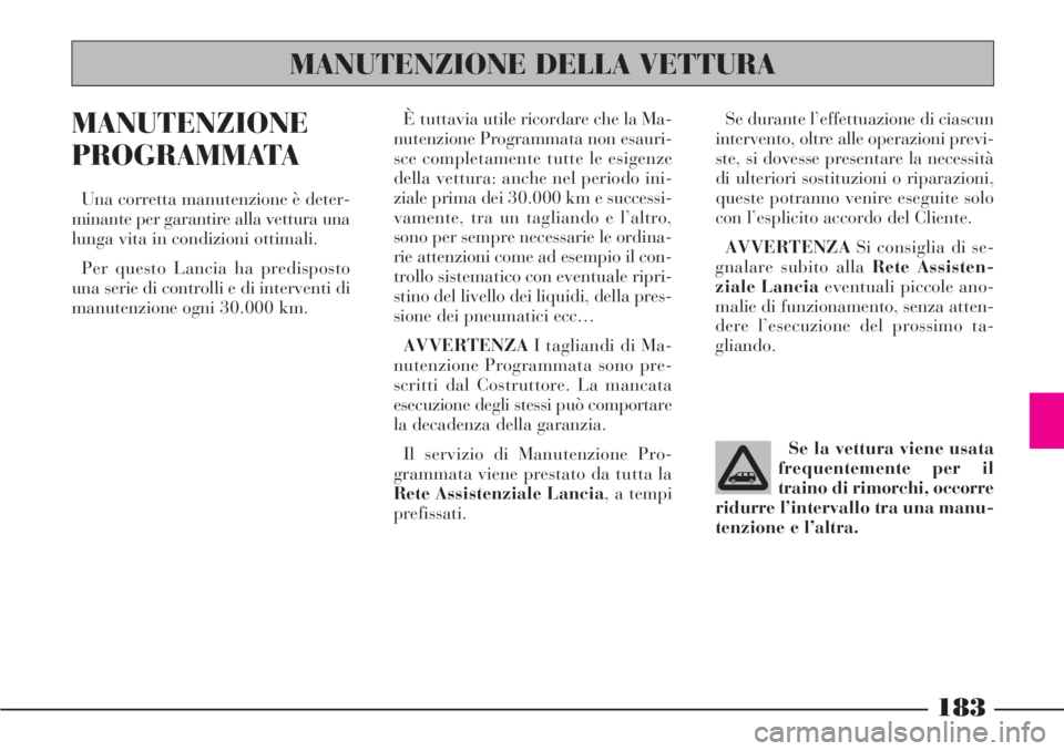 Lancia Phedra 2006 Libretto Uso Manutenzione (in Italian) 183
MANUTENZIONE
PROGRAMMATA
Una corretta manutenzione è deter-
minante per garantire alla vettura una
lunga vita in condizioni ottimali.
Per questo Lancia ha predisposto
una serie di controlli e di Lancia Phedra 2006 Libretto Uso Manutenzione (in Italian) 183
MANUTENZIONE
PROGRAMMATA
Una corretta manutenzione è deter-
minante per garantire alla vettura una
lunga vita in condizioni ottimali.
Per questo Lancia ha predisposto
una serie di controlli e di