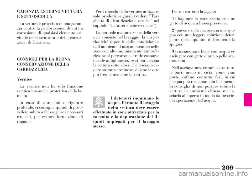 Lancia Phedra 2006 Libretto Uso Manutenzione (in Italian) 209
GARANZIA ESTERNO VETTURA
E SOTTOSCOCCA
La vettura è provvista di una garan-
zia contro la perforazione, dovuta a
corrosione, di qualsiasi elemento ori-
ginale della struttura o della carroz-
zeri Lancia Phedra 2006 Libretto Uso Manutenzione (in Italian) 209
GARANZIA ESTERNO VETTURA
E SOTTOSCOCCA
La vettura è provvista di una garan-
zia contro la perforazione, dovuta a
corrosione, di qualsiasi elemento ori-
ginale della struttura o della carroz-
zeri