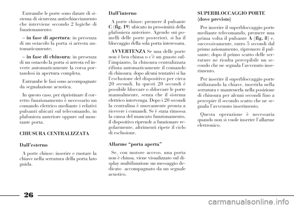 Lancia Phedra 2006 Libretto Uso Manutenzione (in Italian) 26
Entrambe le porte sono datate di si-
stema di sicurezza antischiacciamento
che interviene secondo 2 logiche di
funzionamento:
–in fase di apertura: in presenza
di un ostacolo la porta si arresta Lancia Phedra 2006 Libretto Uso Manutenzione (in Italian) 26
Entrambe le porte sono datate di si-
stema di sicurezza antischiacciamento
che interviene secondo 2 logiche di
funzionamento:
–in fase di apertura: in presenza
di un ostacolo la porta si arresta