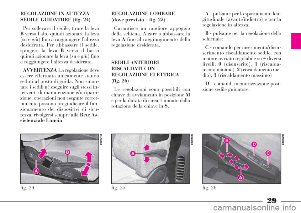 Lancia Phedra 2006 Libretto Uso Manutenzione (in Italian) 29
REGOLAZIONE LOMBARE
(dove prevista - fig. 25)
Garantisce un migliore appoggio
della schiena. Alzare o abbassare la
levaAfino al raggiungimento della
regolazione desiderata.
SEDILI ANTERIORI
RISCALD Lancia Phedra 2006 Libretto Uso Manutenzione (in Italian) 29
REGOLAZIONE LOMBARE
(dove prevista - fig. 25)
Garantisce un migliore appoggio
della schiena. Alzare o abbassare la
levaAfino al raggiungimento della
regolazione desiderata.
SEDILI ANTERIORI
RISCALD