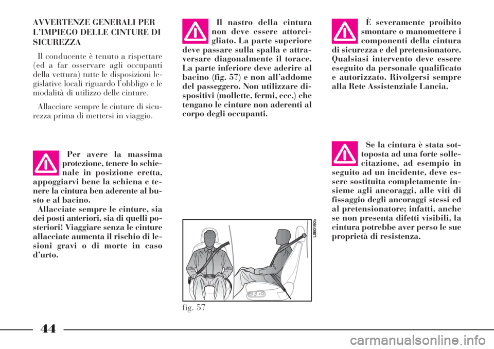 Lancia Phedra 2006 Libretto Uso Manutenzione (in Italian) 44
AVVERTENZE GENERALI PER
L’IMPIEGO DELLE CINTURE DI
SICUREZZA
Il conducente è tenuto a rispettare
(ed a far osservare agli occupanti
della vettura) tutte le disposizioni le-
gislative locali rigu Lancia Phedra 2006 Libretto Uso Manutenzione (in Italian) 44
AVVERTENZE GENERALI PER
L’IMPIEGO DELLE CINTURE DI
SICUREZZA
Il conducente è tenuto a rispettare
(ed a far osservare agli occupanti
della vettura) tutte le disposizioni le-
gislative locali rigu