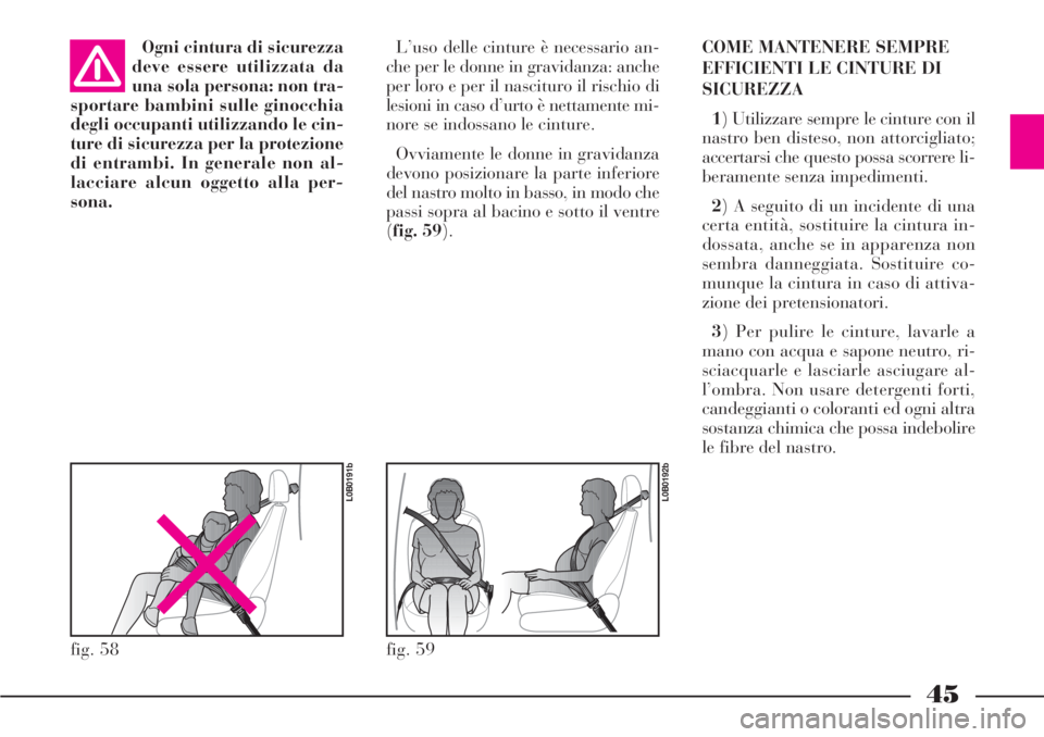 Lancia Phedra 2006 Libretto Uso Manutenzione (in Italian) 45
Ogni cintura di sicurezza
deve essere utilizzata da
una sola persona: non tra-
sportare bambini sulle ginocchia
degli occupanti utilizzando le cin-
ture di sicurezza per la protezione
di entrambi. Lancia Phedra 2006 Libretto Uso Manutenzione (in Italian) 45
Ogni cintura di sicurezza
deve essere utilizzata da
una sola persona: non tra-
sportare bambini sulle ginocchia
degli occupanti utilizzando le cin-
ture di sicurezza per la protezione
di entrambi.