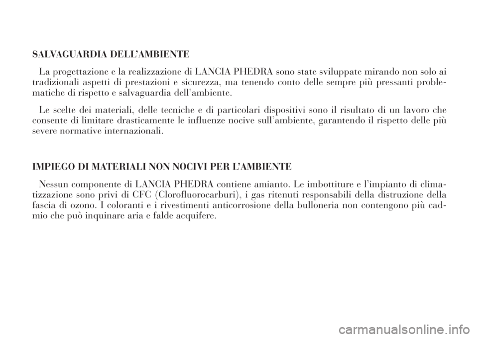 Lancia Phedra 2007  Libretto Uso Manutenzione (in Italian) SALVAGUARDIA DELL’AMBIENTE
La progettazione e la realizzazione di LANCIA PHEDRA sono state sviluppate mirando non solo ai
tradizionali aspetti di prestazioni e sicurezza, ma tenendo conto delle semp