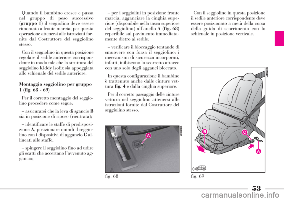 Lancia Phedra 2006 Libretto Uso Manutenzione (in Italian) 53
Quando il bambino cresce e passa
nel gruppo di peso successivo
(gruppo 1) il seggiolino deve essere
rimontato a fronte marcia; per questa
operazione attenersi alle istruzioni for-
nite dal Costrutt Lancia Phedra 2006 Libretto Uso Manutenzione (in Italian) 53
Quando il bambino cresce e passa
nel gruppo di peso successivo
(gruppo 1) il seggiolino deve essere
rimontato a fronte marcia; per questa
operazione attenersi alle istruzioni for-
nite dal Costrutt