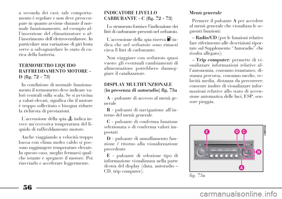 Lancia Phedra 2006 Libretto Uso Manutenzione (in Italian) 56
a seconda dei casi; tale comporta-
mento è regolare e non deve preoccu-
pare in quanto avviene durante il nor-
male funzionamento, ad esempio al-
l’inserzione del climatizzatore o al-
l’inseri Lancia Phedra 2006 Libretto Uso Manutenzione (in Italian) 56
a seconda dei casi; tale comporta-
mento è regolare e non deve preoccu-
pare in quanto avviene durante il nor-
male funzionamento, ad esempio al-
l’inserzione del climatizzatore o al-
l’inseri