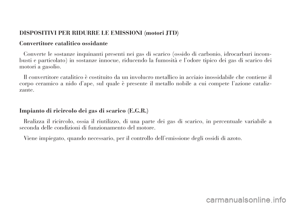 Lancia Phedra 2007  Libretto Uso Manutenzione (in Italian) DISPOSITIVI PER RIDURRE LE EMISSIONI (motori JTD)
Convertitore catalitico ossidante
Converte le sostanze inquinanti presenti nei gas di scarico (ossido di carbonio, idrocarburi incom-
busti e particol