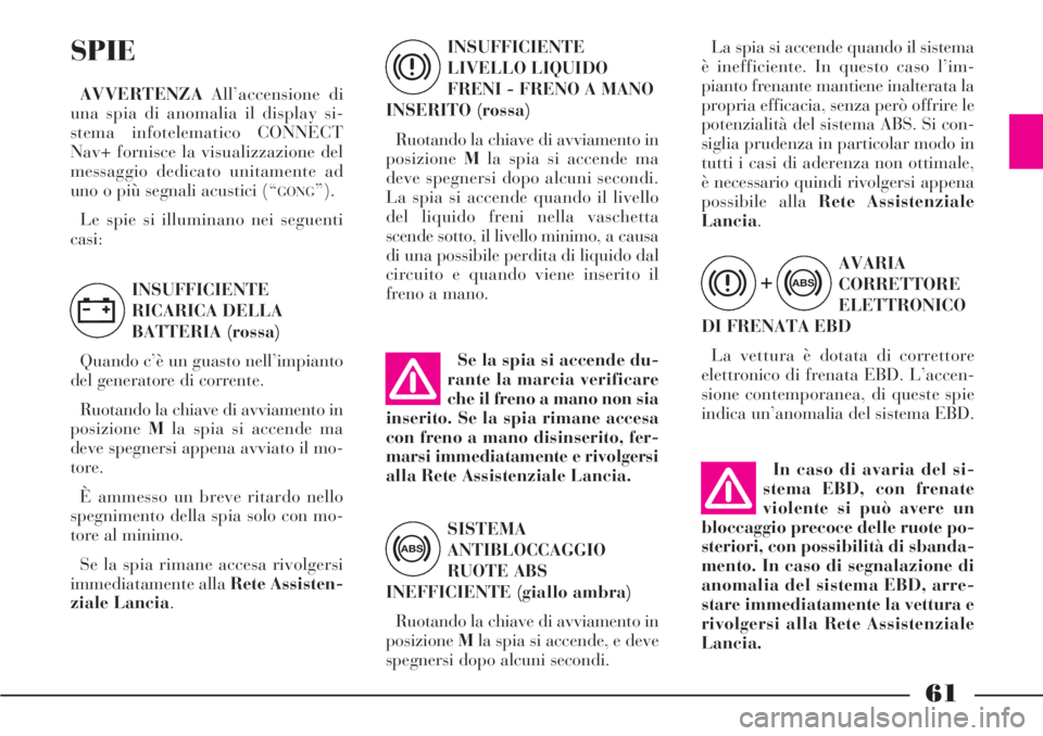 Lancia Phedra 2006 Libretto Uso Manutenzione (in Italian) In caso di avaria del si-
stema EBD, con frenate
violente si può avere un
bloccaggio precoce delle ruote po-
steriori, con possibilità di sbanda-
mento. In caso di segnalazione di
anomalia del siste Lancia Phedra 2006 Libretto Uso Manutenzione (in Italian) In caso di avaria del si-
stema EBD, con frenate
violente si può avere un
bloccaggio precoce delle ruote po-
steriori, con possibilità di sbanda-
mento. In caso di segnalazione di
anomalia del siste