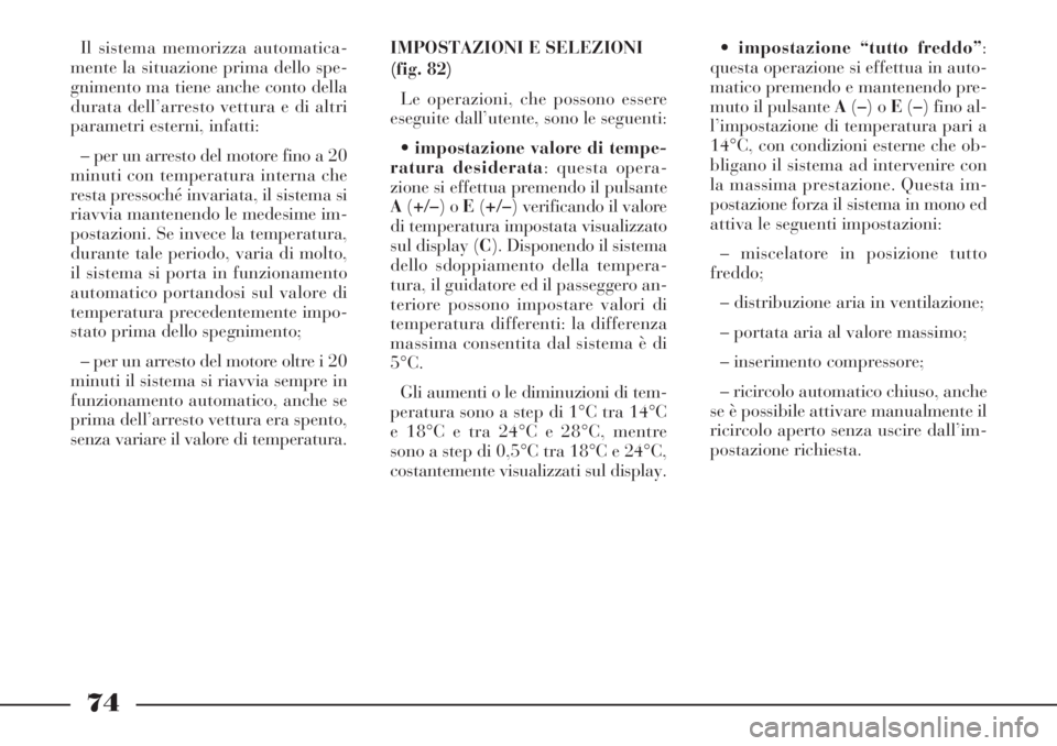 Lancia Phedra 2006 Libretto Uso Manutenzione (in Italian) 74
Il sistema memorizza automatica-
mente la situazione prima dello spe-
gnimento ma tiene anche conto della
durata dell’arresto vettura e di altri
parametri esterni, infatti:
– per un arresto del Lancia Phedra 2006 Libretto Uso Manutenzione (in Italian) 74
Il sistema memorizza automatica-
mente la situazione prima dello spe-
gnimento ma tiene anche conto della
durata dell’arresto vettura e di altri
parametri esterni, infatti:
– per un arresto del