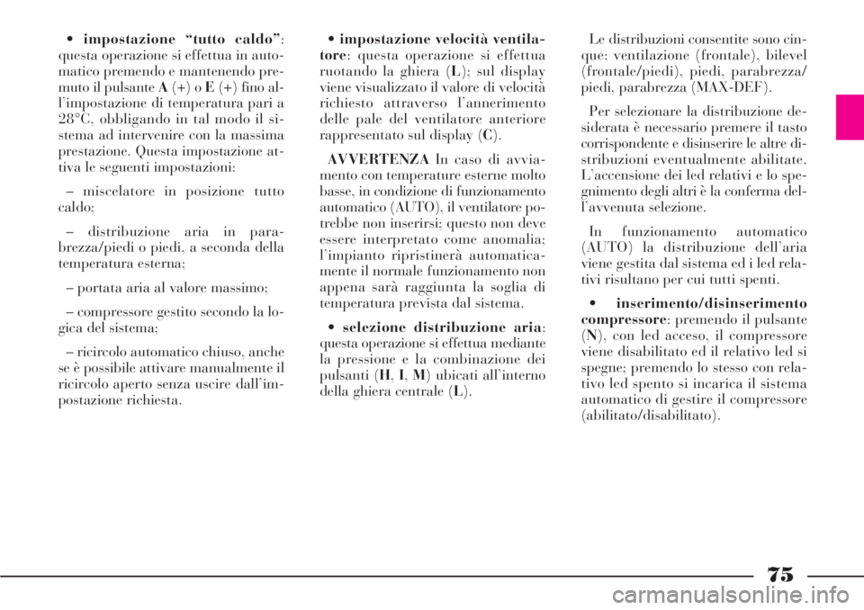 Lancia Phedra 2006 Libretto Uso Manutenzione (in Italian) 75
•impostazione “tutto caldo”:
questa operazione si effettua in auto-
matico premendo e mantenendo pre-
muto il pulsante A(+) o E(+) fino al-
l’impostazione di temperatura pari a
28°C, obbli Lancia Phedra 2006 Libretto Uso Manutenzione (in Italian) 75
•impostazione “tutto caldo”:
questa operazione si effettua in auto-
matico premendo e mantenendo pre-
muto il pulsante A(+) o E(+) fino al-
l’impostazione di temperatura pari a
28°C, obbli