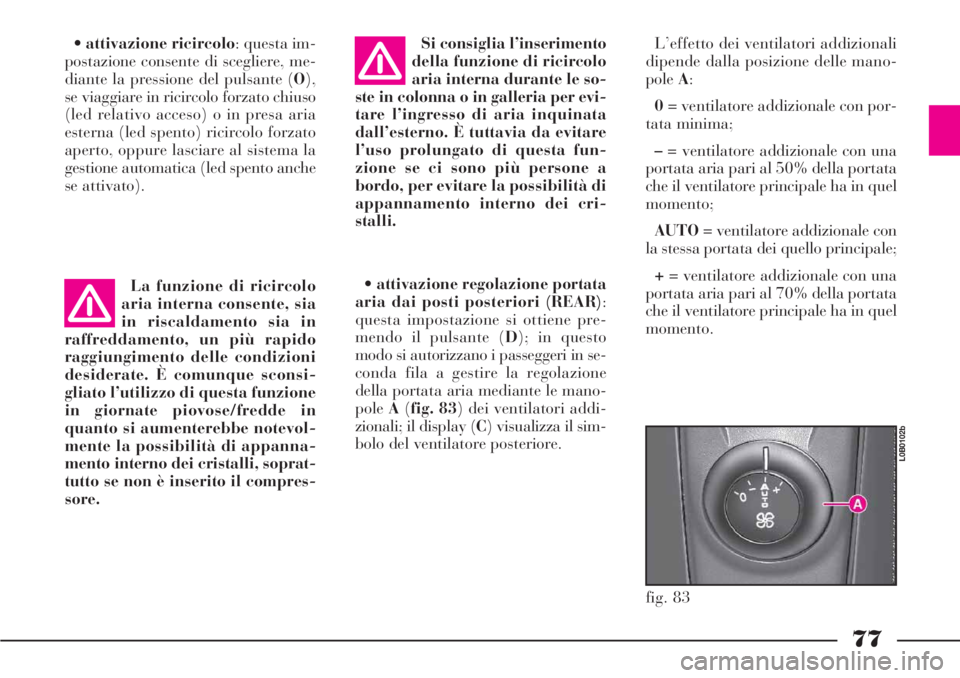 Lancia Phedra 2006 Libretto Uso Manutenzione (in Italian) 77
•attivazione ricircolo: questa im-
postazione consente di scegliere, me-
diante la pressione del pulsante (O),
se viaggiare in ricircolo forzato chiuso
(led relativo acceso) o in presa aria
ester Lancia Phedra 2006 Libretto Uso Manutenzione (in Italian) 77
•attivazione ricircolo: questa im-
postazione consente di scegliere, me-
diante la pressione del pulsante (O),
se viaggiare in ricircolo forzato chiuso
(led relativo acceso) o in presa aria
ester