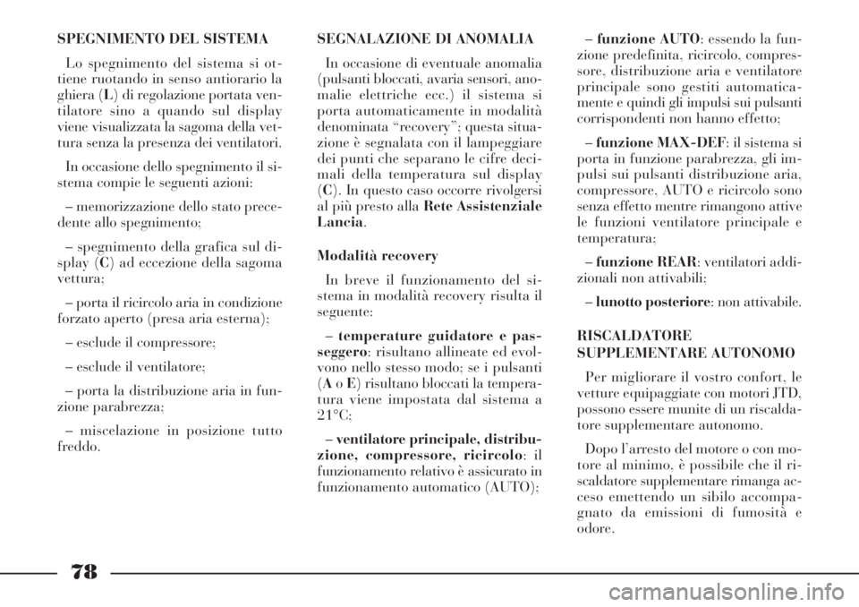 Lancia Phedra 2006 Libretto Uso Manutenzione (in Italian) 78
SPEGNIMENTO DEL SISTEMA
Lo spegnimento del sistema si ot-
tiene ruotando in senso antiorario la
ghiera (L) di regolazione portata ven-
tilatore sino a quando sul display
viene visualizzata la sagom Lancia Phedra 2006 Libretto Uso Manutenzione (in Italian) 78
SPEGNIMENTO DEL SISTEMA
Lo spegnimento del sistema si ot-
tiene ruotando in senso antiorario la
ghiera (L) di regolazione portata ven-
tilatore sino a quando sul display
viene visualizzata la sagom