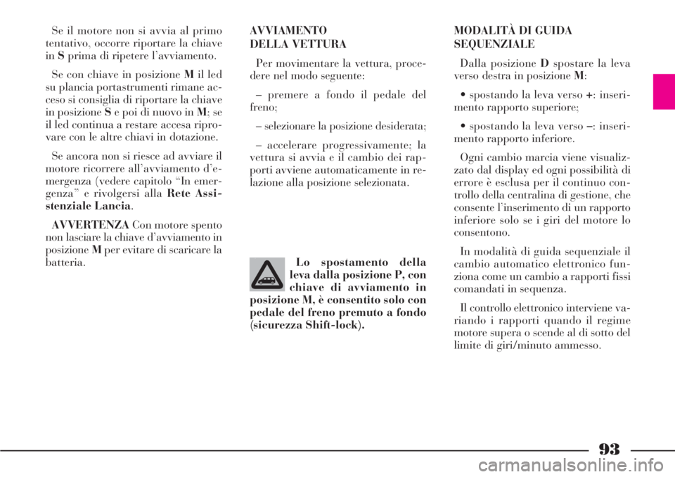Lancia Phedra 2006 Libretto Uso Manutenzione (in Italian) 93
Se il motore non si avvia al primo
tentativo, occorre riportare la chiave
inSprima di ripetere l’avviamento.
Se con chiave in posizione Mil led
su plancia portastrumenti rimane ac-
ceso si consig Lancia Phedra 2006 Libretto Uso Manutenzione (in Italian) 93
Se il motore non si avvia al primo
tentativo, occorre riportare la chiave
inSprima di ripetere l’avviamento.
Se con chiave in posizione Mil led
su plancia portastrumenti rimane ac-
ceso si consig