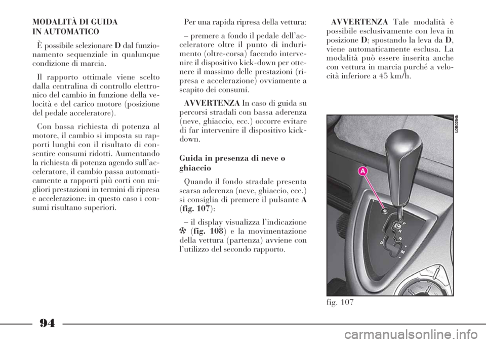 Lancia Phedra 2006 Libretto Uso Manutenzione (in Italian) 94
MODALITÀ DI GUIDA
IN AUTOMATICO
È possibile selezionare Ddal funzio-
namento sequenziale in qualunque
condizione di marcia.
Il rapporto ottimale viene scelto
dalla centralina di controllo elettr Lancia Phedra 2006 Libretto Uso Manutenzione (in Italian) 94
MODALITÀ DI GUIDA
IN AUTOMATICO
È possibile selezionare Ddal funzio-
namento sequenziale in qualunque
condizione di marcia.
Il rapporto ottimale viene scelto
dalla centralina di controllo elettr