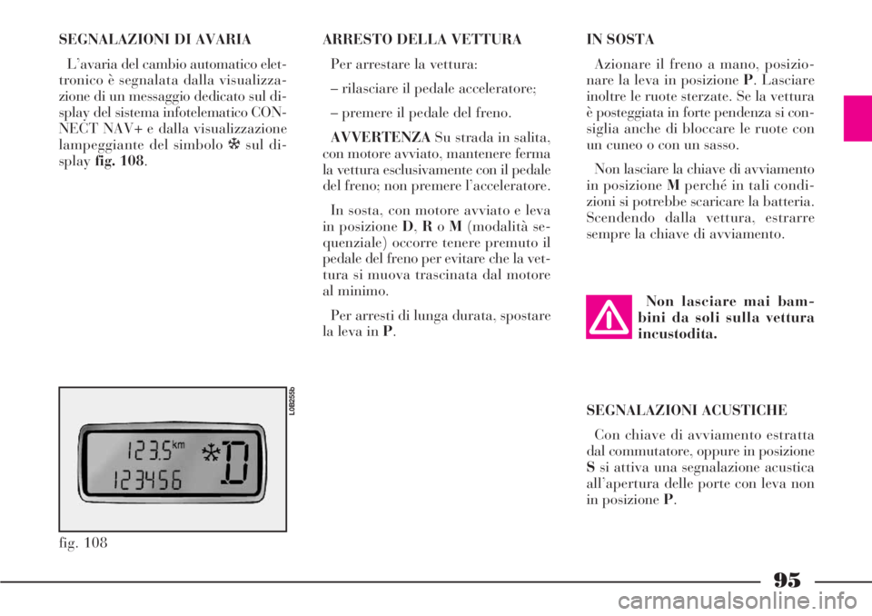 Lancia Phedra 2006 Libretto Uso Manutenzione (in Italian) 95
SEGNALAZIONI DI AVARIA
L’avaria del cambio automatico elet-
tronico è segnalata dalla visualizza-
zione di un messaggio dedicato sul di-
splay del sistema infotelematico CON-
NECT NAV+ e dalla Lancia Phedra 2006 Libretto Uso Manutenzione (in Italian) 95
SEGNALAZIONI DI AVARIA
L’avaria del cambio automatico elet-
tronico è segnalata dalla visualizza-
zione di un messaggio dedicato sul di-
splay del sistema infotelematico CON-
NECT NAV+ e dalla