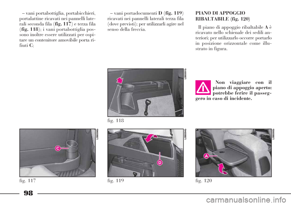 Lancia Phedra 2006 Libretto Uso Manutenzione (in Italian) 98
– vani portabottiglia, portabicchieri,
portalattine ricavati nei pannelli late-
rali seconda fila (fig. 117) e terza fila
(fig. 118); i vani portabottiglia pos-
sono inoltre essere utilizzati per Lancia Phedra 2006 Libretto Uso Manutenzione (in Italian) 98
– vani portabottiglia, portabicchieri,
portalattine ricavati nei pannelli late-
rali seconda fila (fig. 117) e terza fila
(fig. 118); i vani portabottiglia pos-
sono inoltre essere utilizzati per