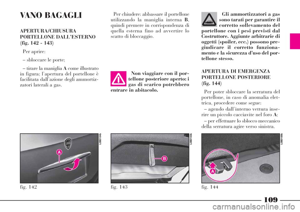Lancia Phedra 2008 Libretto Uso Manutenzione (in Italian) 109
VANO BAGAGLI
APERTURA/CHIUSURA
PORTELLONE DALL’ESTERNO
(fig. 142 - 143)
Per aprire:
– sbloccare le porte;
– tirare la maniglia Acome illustrato
in figura; l’apertura del portellone è
faci Lancia Phedra 2008 Libretto Uso Manutenzione (in Italian) 109
VANO BAGAGLI
APERTURA/CHIUSURA
PORTELLONE DALL’ESTERNO
(fig. 142 - 143)
Per aprire:
– sbloccare le porte;
– tirare la maniglia Acome illustrato
in figura; l’apertura del portellone è
faci
