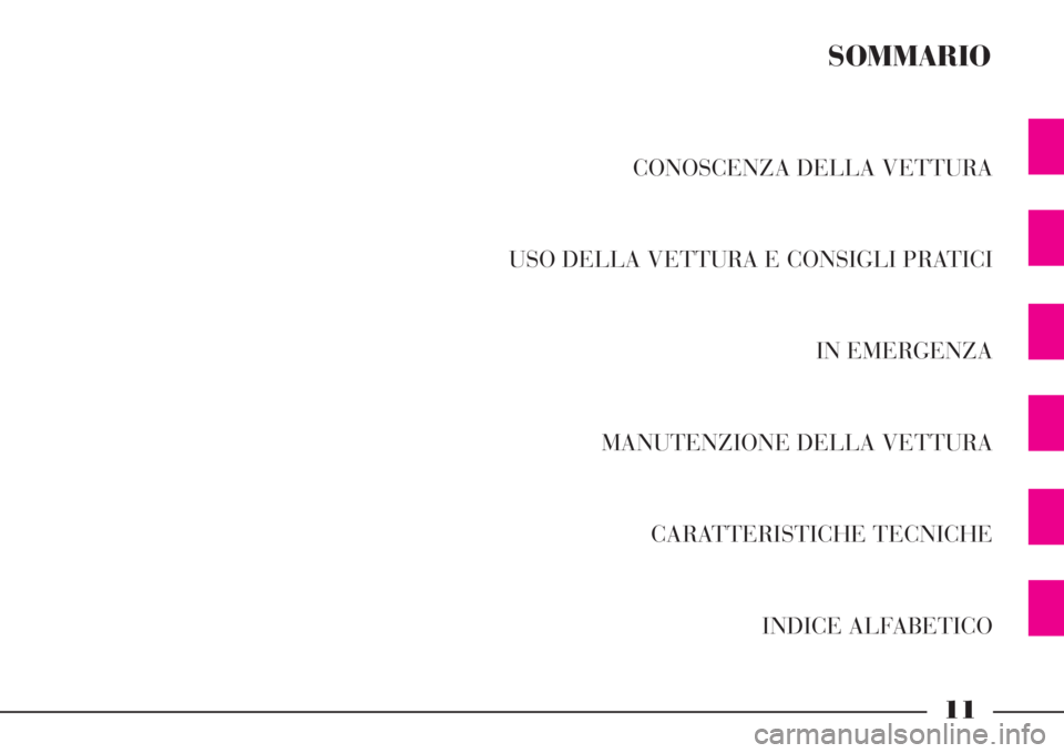 Lancia Phedra 2008  Libretto Uso Manutenzione (in Italian) 11
CONOSCENZA DELLA VETTURA
USO DELLA VETTURA E CONSIGLI PRATICI
IN EMERGENZA
MANUTENZIONE DELLA VETTURA
CARATTERISTICHE TECNICHE
INDICE ALFABETICO
SOMMARIO 