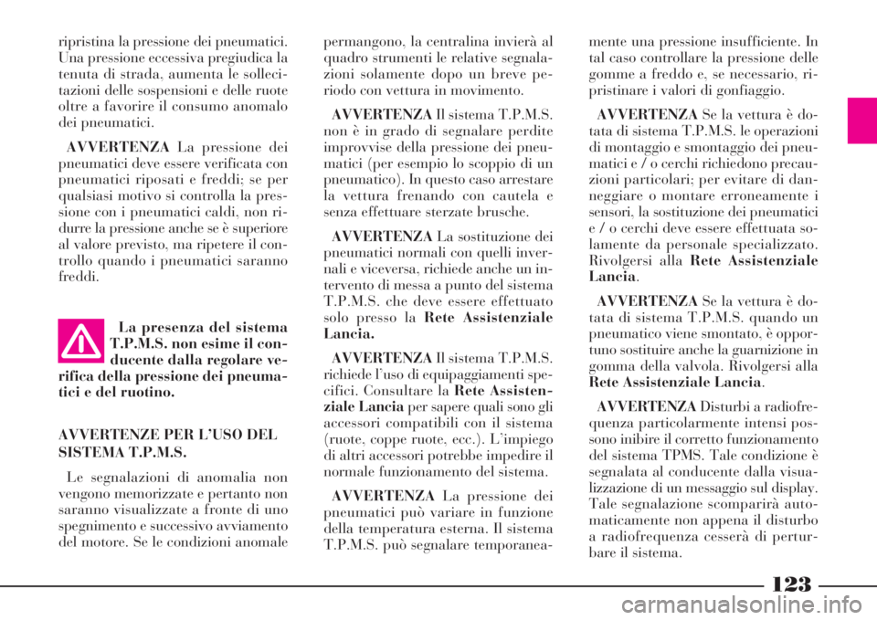Lancia Phedra 2008  Libretto Uso Manutenzione (in Italian) La presenza del sistema
T.P.M.S. non esime il con-
ducente dalla regolare ve-
rifica della pressione dei pneuma-
tici e del ruotino.
AVVERTENZE PER L’USO DEL
SISTEMA T.P.M.S.
Le segnalazioni di anom