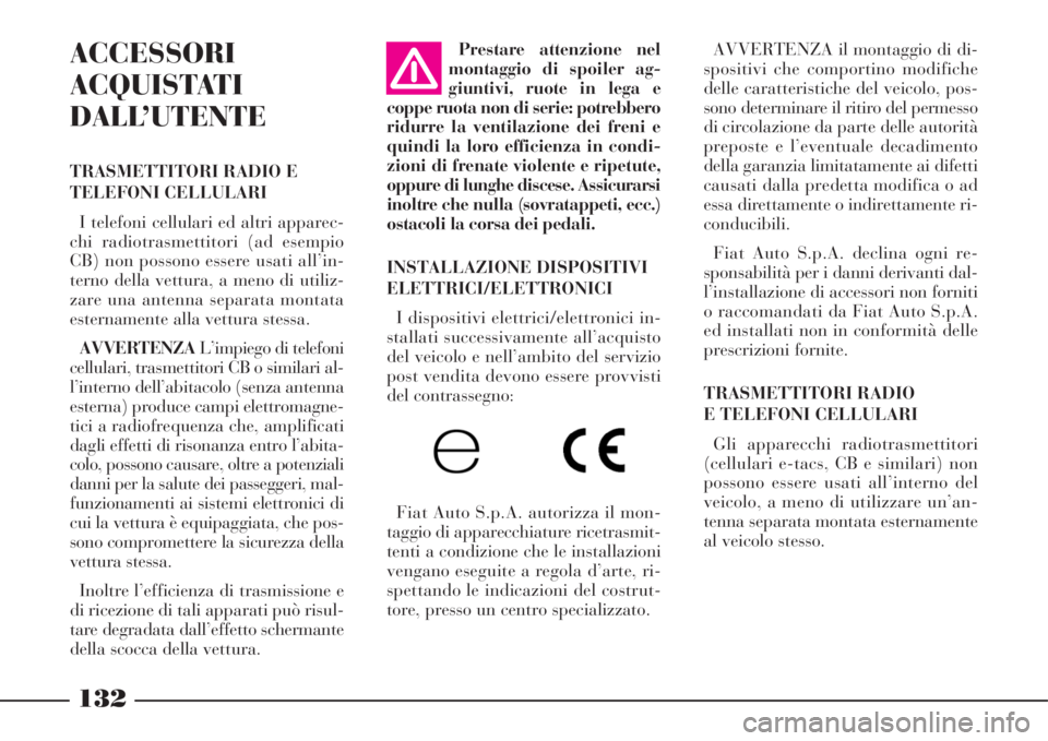 Lancia Phedra 2008  Libretto Uso Manutenzione (in Italian) 132
ACCESSORI
ACQUISTATI
DALL’UTENTE
TRASMETTITORI RADIO E
TELEFONI CELLULARI
I telefoni cellulari ed altri apparec-
chi radiotrasmettitori (ad esempio
CB) non possono essere usati all’in-
terno d