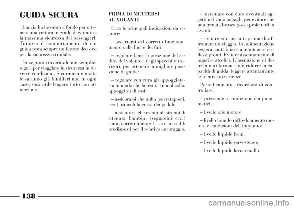 Lancia Phedra 2008  Libretto Uso Manutenzione (in Italian) 138
GUIDA SICURA
Lancia ha lavorato a fondo per otte-
nere una vettura in grado di garantire
la massima sicurezza dei passeggeri.
Tuttavia il comportamento di chi
guida resta sempre un fattore decisiv