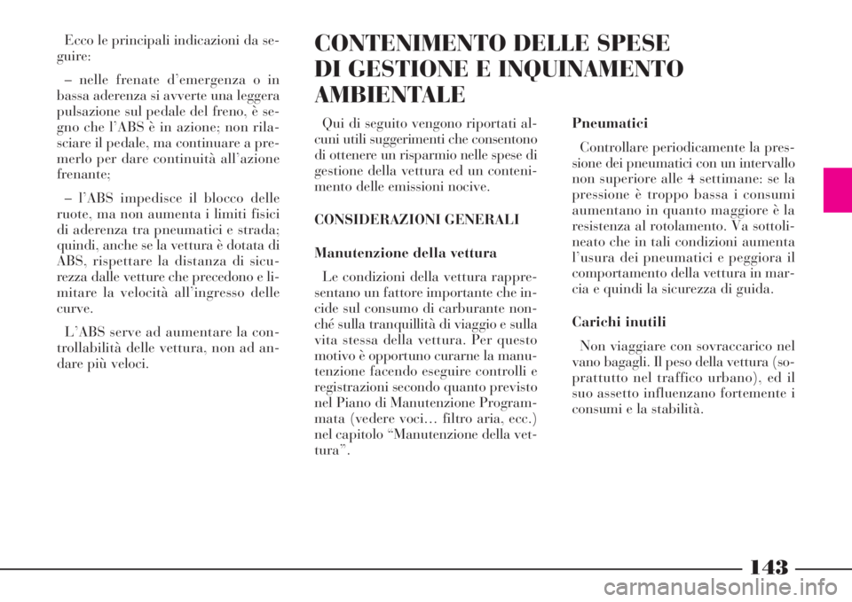Lancia Phedra 2008 Libretto Uso Manutenzione (in Italian) 143
Ecco le principali indicazioni da se-
guire:
– nelle frenate d’emergenza o in
bassa aderenza si avverte una leggera
pulsazione sul pedale del freno, è se-
gno che l’ABS è in azione; non ri Lancia Phedra 2008 Libretto Uso Manutenzione (in Italian) 143
Ecco le principali indicazioni da se-
guire:
– nelle frenate d’emergenza o in
bassa aderenza si avverte una leggera
pulsazione sul pedale del freno, è se-
gno che l’ABS è in azione; non ri