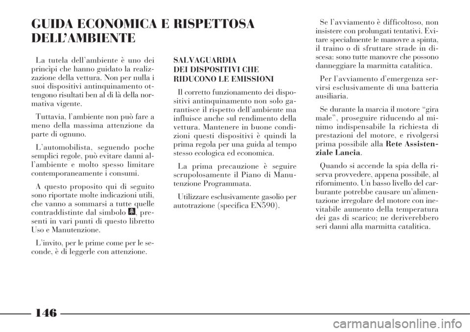 Lancia Phedra 2008 Libretto Uso Manutenzione (in Italian) 146
GUIDA ECONOMICA E RISPETTOSA
DELL’AMBIENTE
SALVAGUARDIA
DEI DISPOSITIVI CHE
RIDUCONO LE EMISSIONI
Il corretto funzionamento dei dispo-
sitivi antinquinamento non solo ga-
rantisce il rispetto de Lancia Phedra 2008 Libretto Uso Manutenzione (in Italian) 146
GUIDA ECONOMICA E RISPETTOSA
DELL’AMBIENTE
SALVAGUARDIA
DEI DISPOSITIVI CHE
RIDUCONO LE EMISSIONI
Il corretto funzionamento dei dispo-
sitivi antinquinamento non solo ga-
rantisce il rispetto de