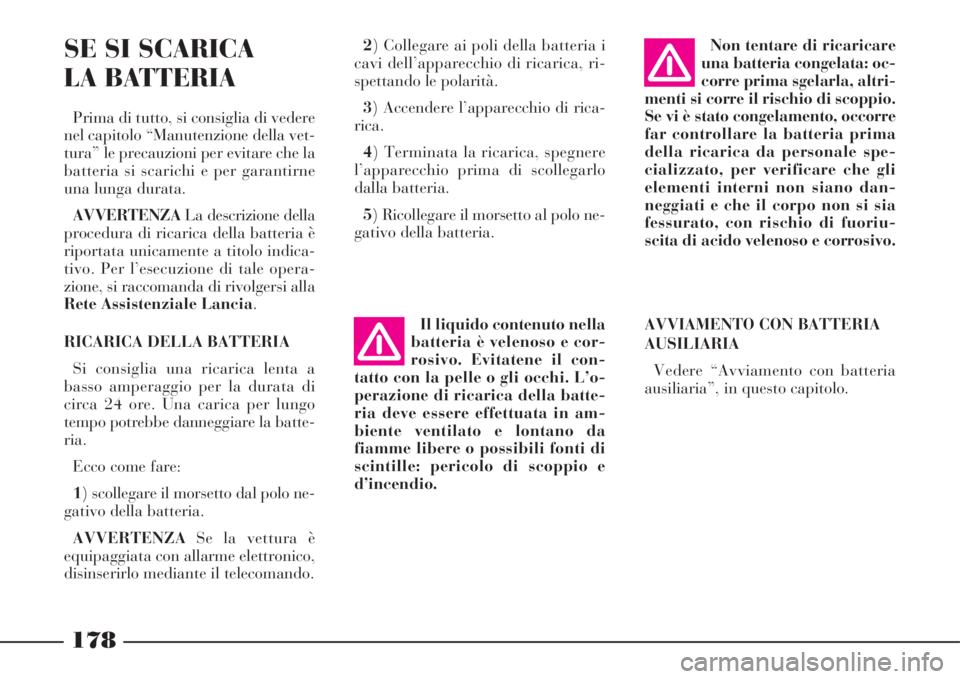 Lancia Phedra 2008 Libretto Uso Manutenzione (in Italian) AVVIAMENTO CON BATTERIA
AUSILIARIA
Vedere “Avviamento con batteria
ausiliaria”, in questo capitolo.
178
SE SI SCARICA
LA BATTERIA
Prima di tutto, si consiglia di vedere
nel capitolo “Manutenzio Lancia Phedra 2008 Libretto Uso Manutenzione (in Italian) AVVIAMENTO CON BATTERIA
AUSILIARIA
Vedere “Avviamento con batteria
ausiliaria”, in questo capitolo.
178
SE SI SCARICA
LA BATTERIA
Prima di tutto, si consiglia di vedere
nel capitolo “Manutenzio