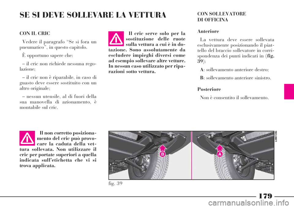 Lancia Phedra 2008 Libretto Uso Manutenzione (in Italian) 179
SE SI DEVE SOLLEVARE LA VETTURA
Il non corretto posiziona-
mento del cric può provo-
care la caduta della vet-
tura sollevata. Non utilizzare il
cric per portate superiori a quella
indicata sull Lancia Phedra 2008 Libretto Uso Manutenzione (in Italian) 179
SE SI DEVE SOLLEVARE LA VETTURA
Il non corretto posiziona-
mento del cric può provo-
care la caduta della vet-
tura sollevata. Non utilizzare il
cric per portate superiori a quella
indicata sull