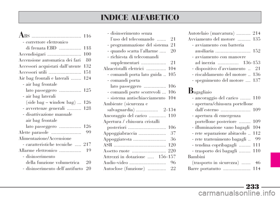 Lancia Phedra 2008  Libretto Uso Manutenzione (in Italian) 233
INDICE ALFABETICO
ABS ...................................... 116
- correttore elettronico 
di frenata EBD  ................. 118
Accendisigari .......................... 100
Accensione automatica 